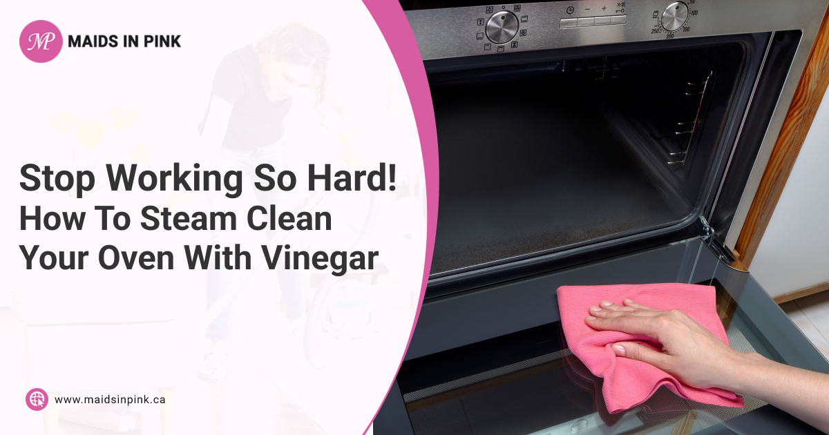 https://maidsinpink.ca/wp-content/uploads/2022/09/Maids-in-Pink-Stop-Working-So-Hard-How-To-Steam-Clean-Your-Oven-With-Vinegar.png